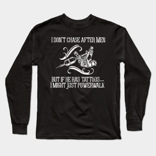 I Don't Chase After Men.  But if He Has Tattoos I Might just Powerwalk Long Sleeve T-Shirt